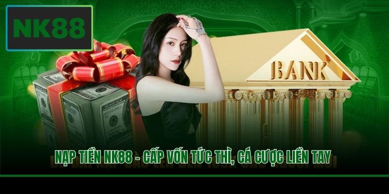 Nạp Tiền NK88 - Cấp Vốn Tức Thì, Cá Cược Liền Tay 3 Nạp Tiền NK88 - Cấp Vốn Tức Thì, Cá Cược Liền Tay